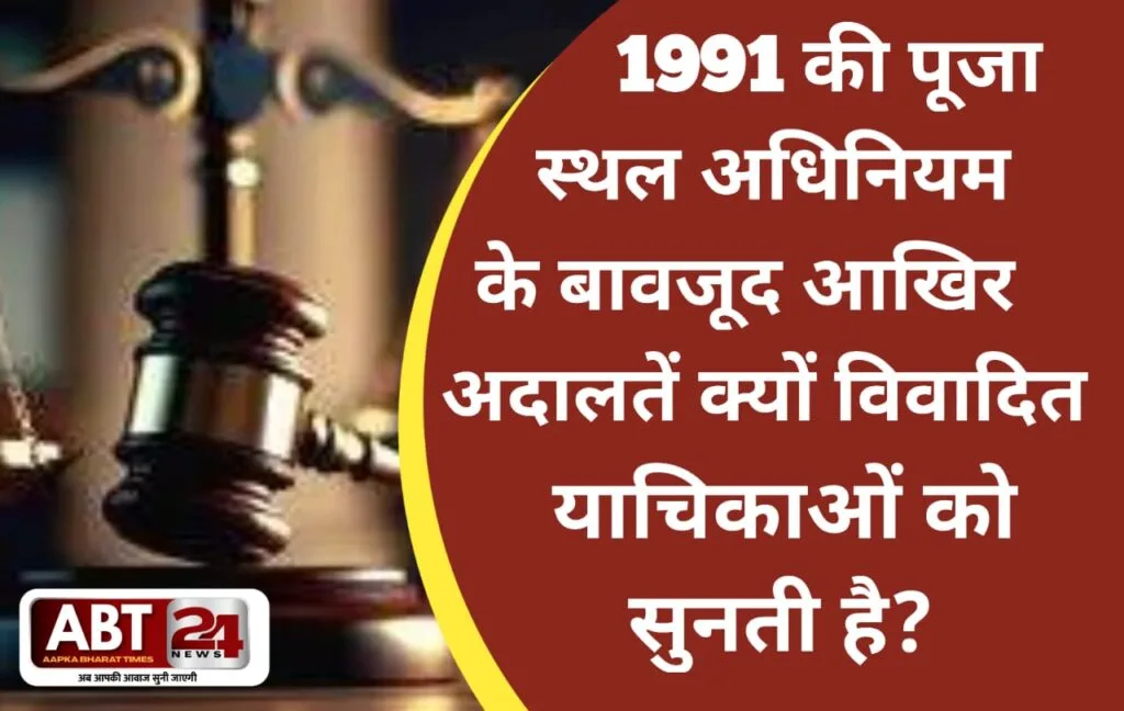 अदालतों द्वारा 1991 का पूजा स्थल अधिनियम के बावजूद नई याचिकाओं पर सुनवाई क्यों ?